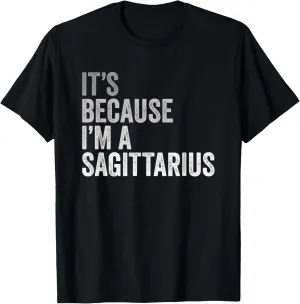 It's Because I'm a Sagittarius Birth Astrology Zodiac Sign T-Shirt