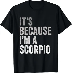 It's Because I'm A Scorpio Birth Date Astrology Zodiac Sign T-Shirt